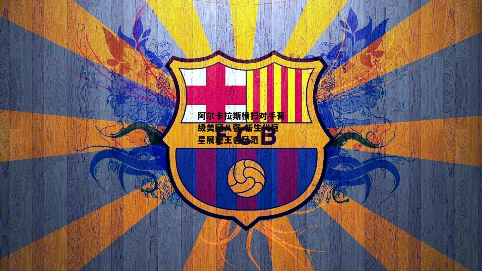 阿尔卡拉斯横扫对手晋级美网八强 新生代巨星展现王者风范