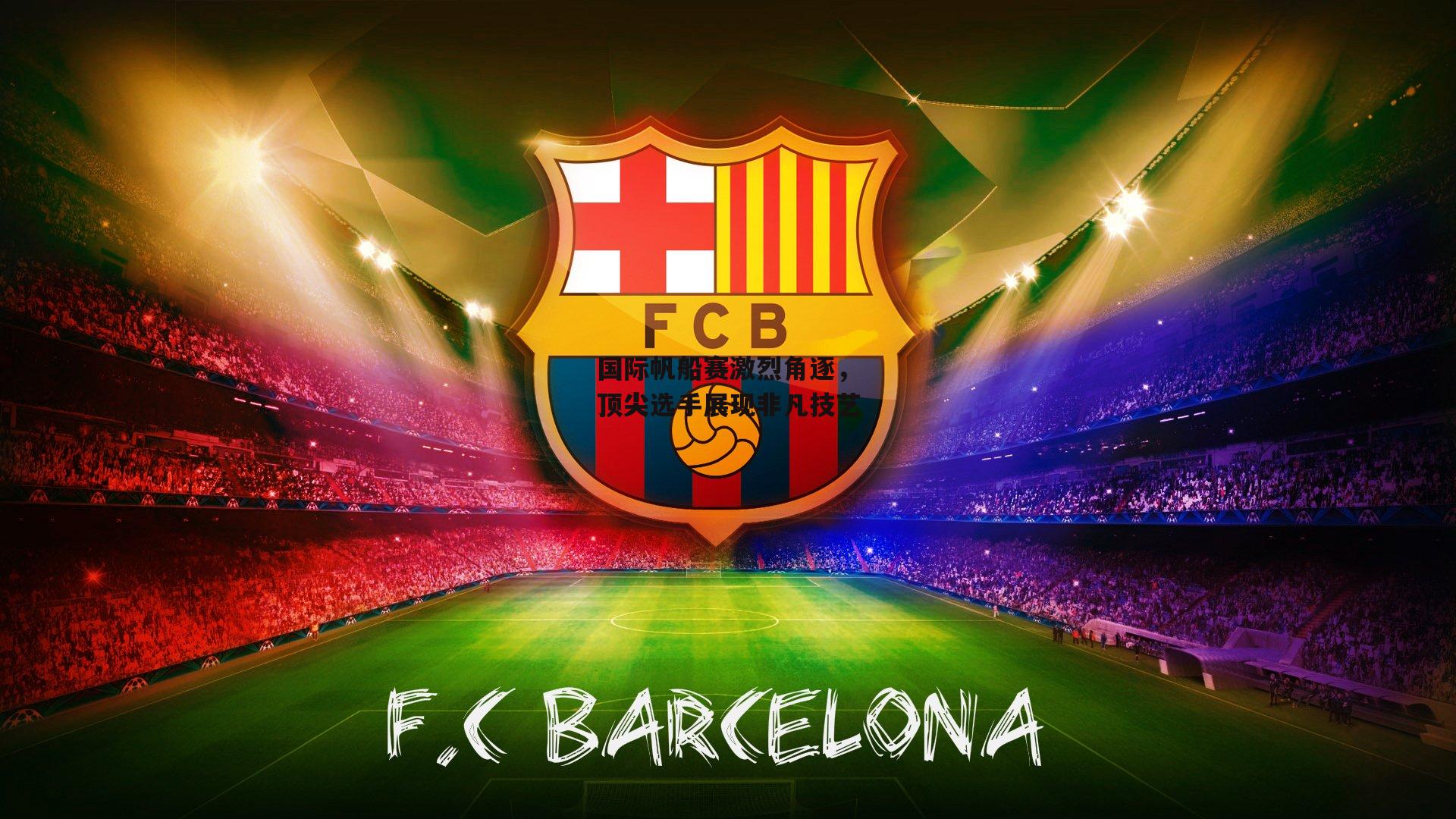 国际帆船赛激烈角逐，顶尖选手展现非凡技艺