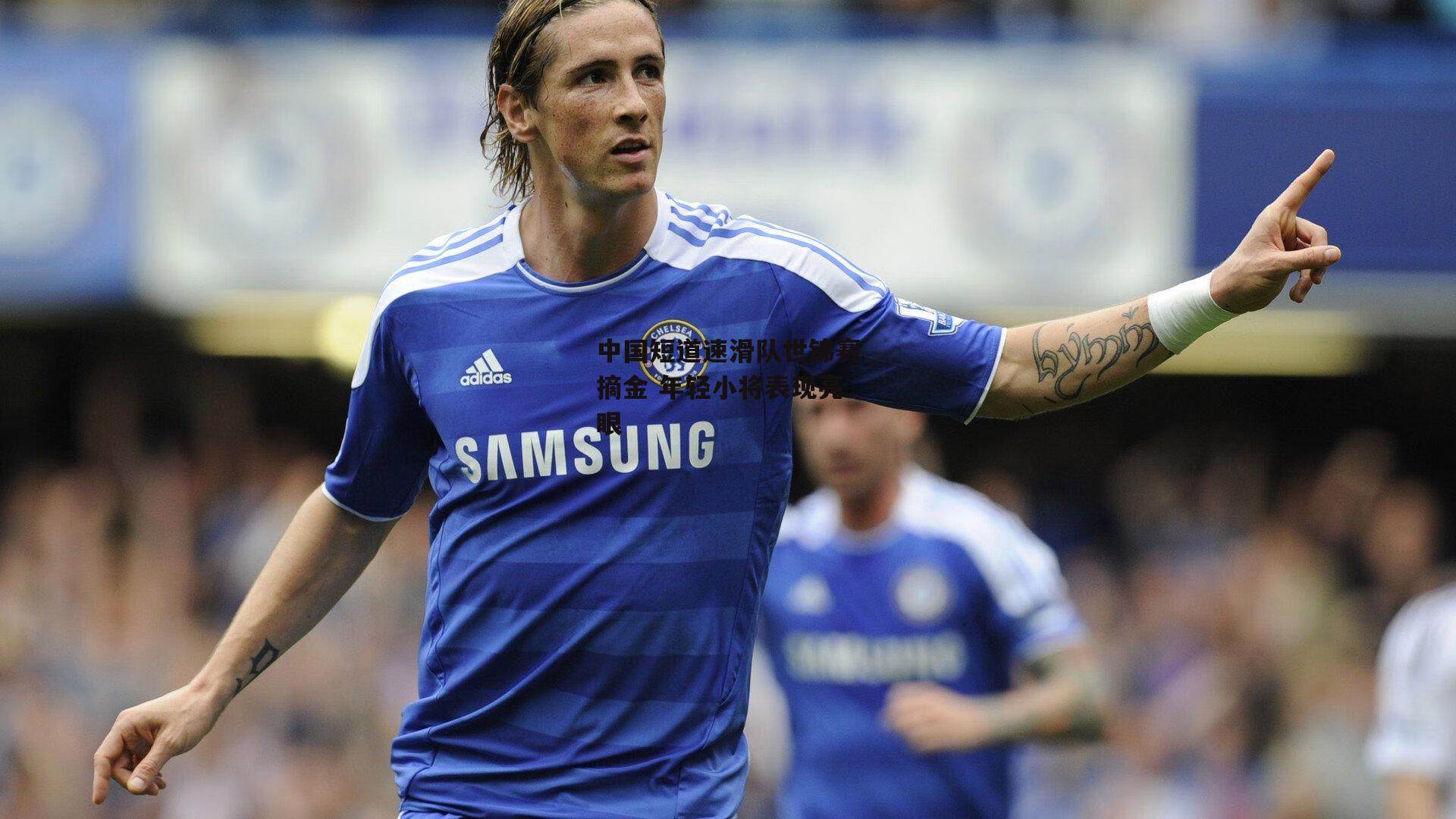 中国短道速滑队世锦赛摘金 年轻小将表现亮眼