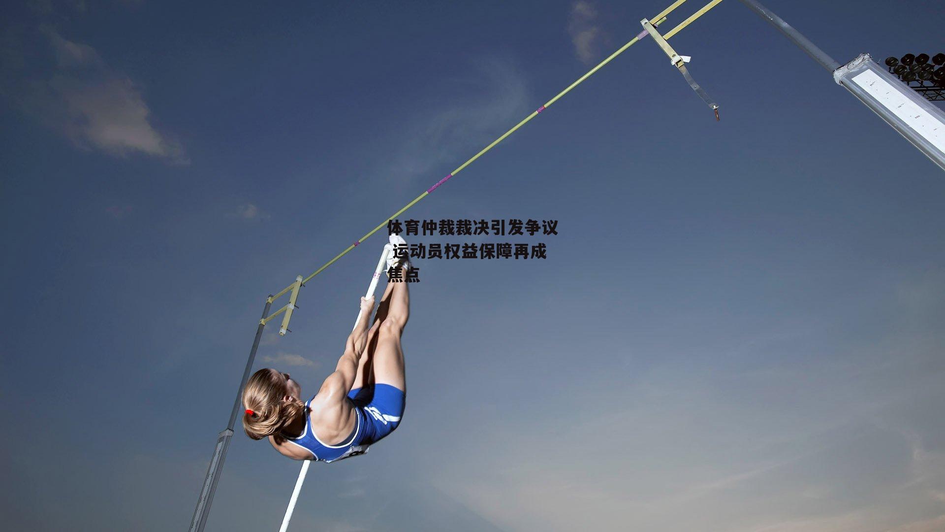 体育仲裁裁决引发争议 运动员权益保障再成焦点
