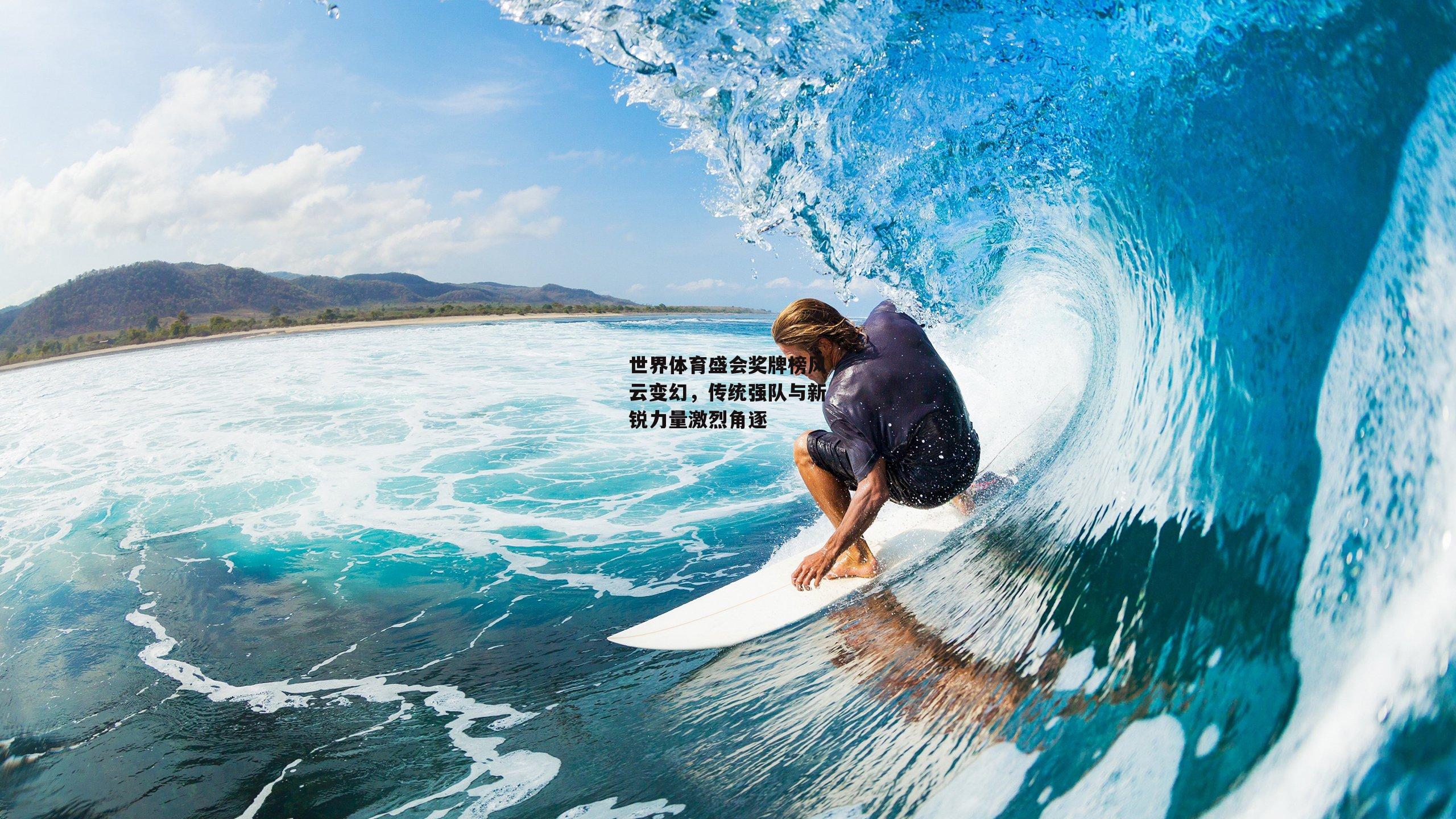 世界体育盛会奖牌榜风云变幻,传统强队与新锐力量激烈角逐